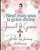  Neuf mois sous la grâce divine Journal de Grossesse Pour les femmes chrétiennesLivre : preprarer spirituellement la naissance de votre bébé: carnet ... pour future maman dans la foi chrétienne