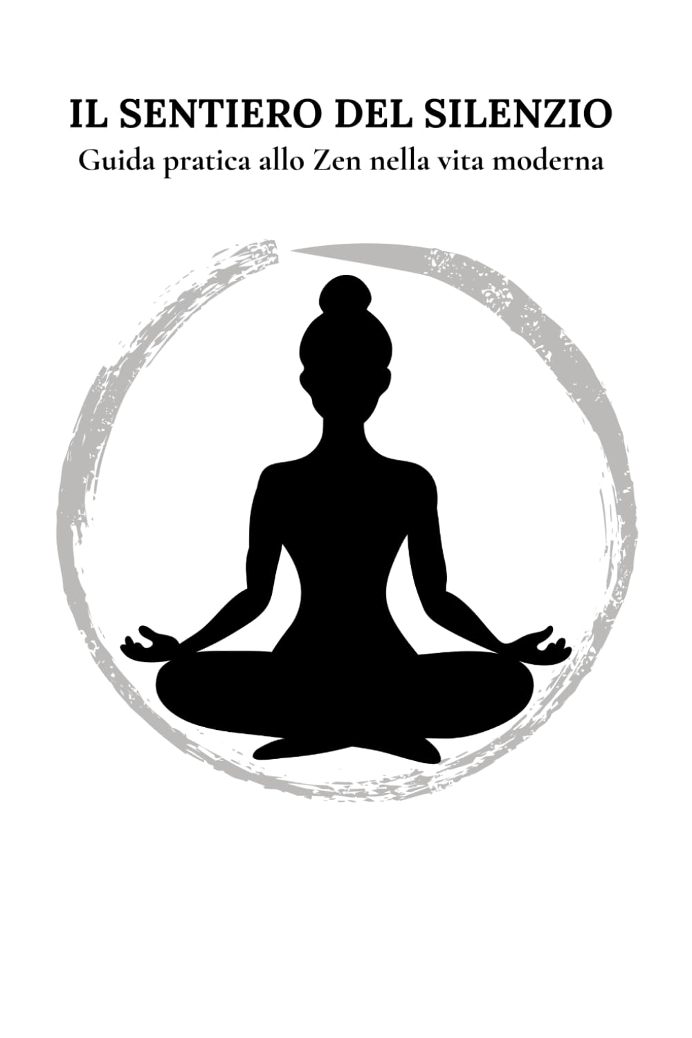 Il Sentiero del Silenzio: Guida pratica allo Zen nella vita moderna