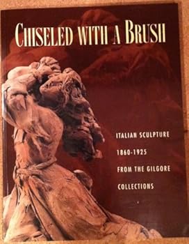 Paperback Chiseled With a Brush: Italian Sculpture 1860-1925 from the Gilgore Collections Book