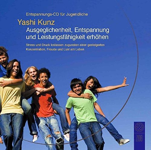 Entspannungs-CD f??r Jugendliche: Ausgeglichenheit, Entspannung und Leistungsf???higkeit erh??hen by Yashi Kunz