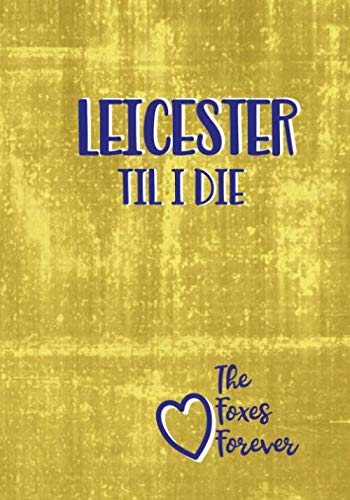LEICESTER TIL I DIE: THE FOXES FOREVER: Beautiful notebook for fans of Leicester City