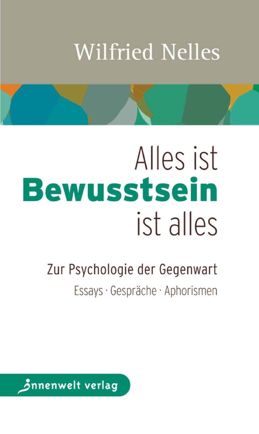 Alles ist Bewusstsein - Bewusstsein ist alles: Zur Psychologie der Gegenwart - Essays, Gespräche, Aphorismen (Edition Neue Psychologie)