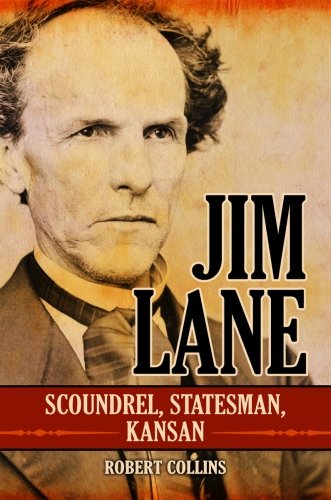 Jim Lane: Scoundrel, Statesman, Kansan