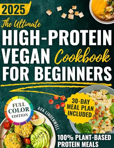 The Ultimate High-Protein Vegan Cookbook for Beginners: A Step-by-Step 30-Day Plan With Healthy, Quick, Plant-Based Recipes to Ditch Processed Foods, Feel Full Longer and Nourish Your Body Naturally