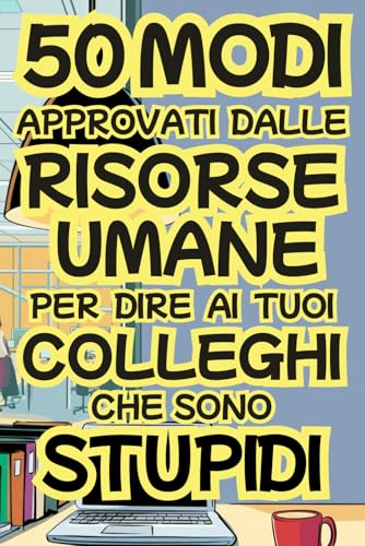 50 Modi Approvati dalle Risorse Umane per Dire ai Colleghi che Sono Stupidi: Idee Regalo Natale Divertente per Uomo, Donna, Capo, Collega e Adulti. Il ... Originale per Secret Santa, Amici e Parenti
