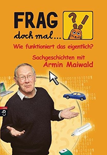 Frag doch mal ... die Maus! Wie funktioniert das eigentlich?: Sachgeschichten mit Armin Maiwald Frag doch mal ... die Maus! Wie funktioniert das eigentlich?: Sachgeschichten mit Armin Maiwald