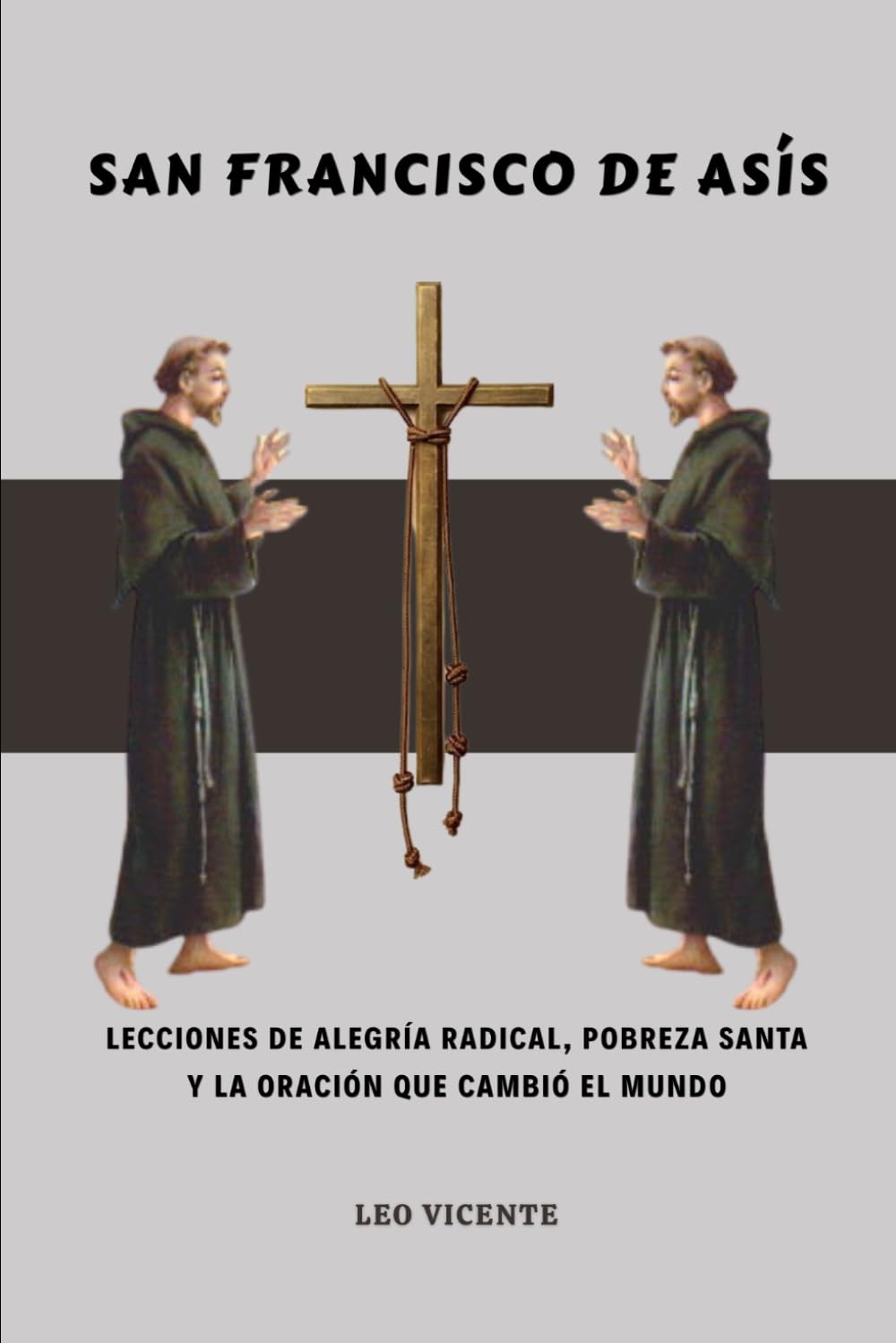 San Francisco de Asís: Lecciones de alegría radical, pobreza santa y la oración que cambió el mundo (Serie Lecciones de los Santos)