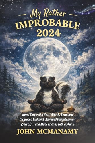 My Rather Improbable 2024: How I Survived a Heart Attack, Became a Disgraced Buddhist, Achieved Enlightenment (Sort of) ... and Made Friends with a Skunk (The Improbable Nomad Series)