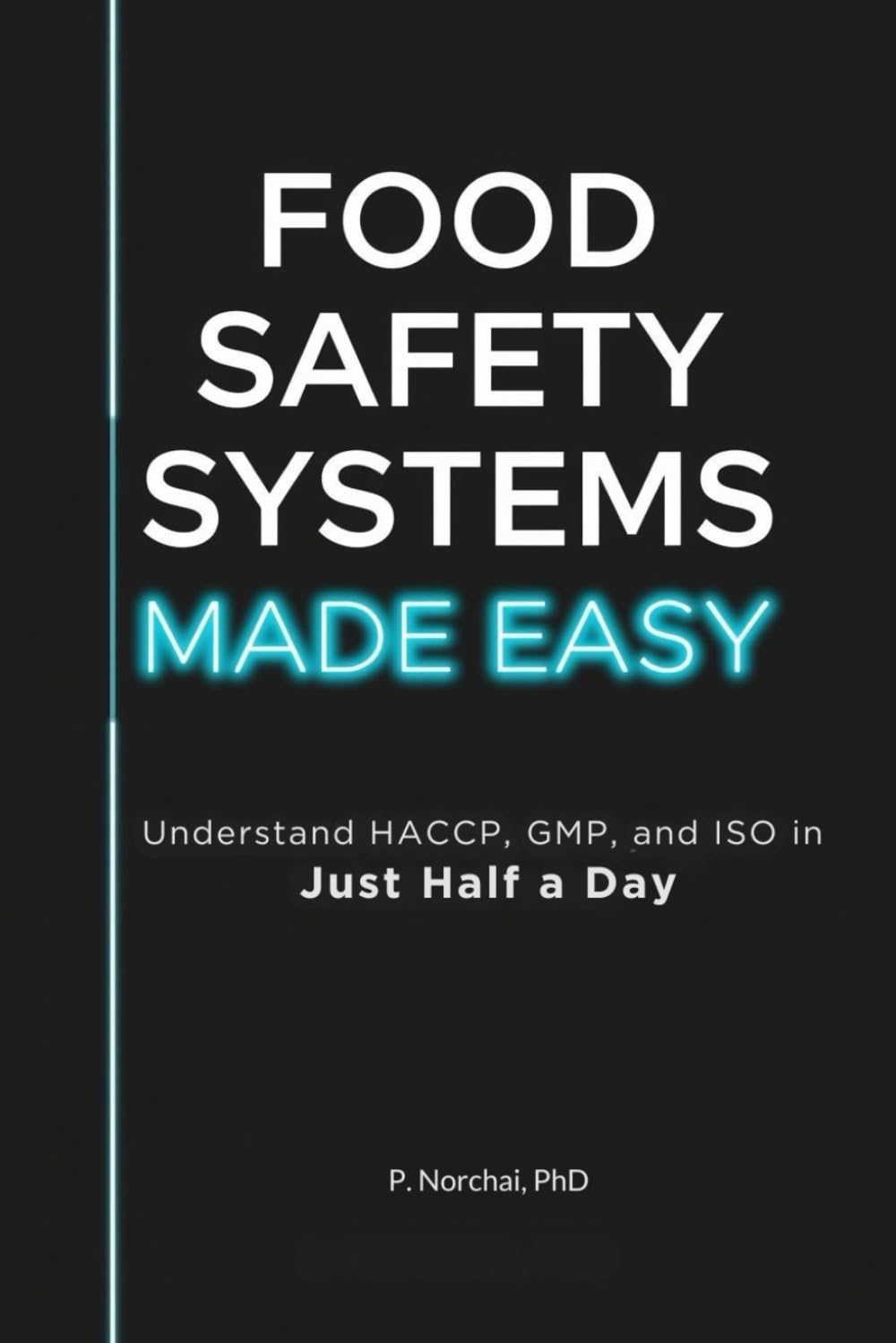 FOOD SAFETY SYSTEMS MADE EASY: Understand HACCP, GMP, and ISO in Just Half a Day