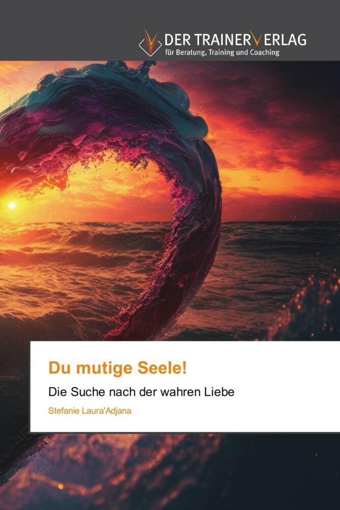 Du mutige Seele!: Die Suche nach der wahren Liebe