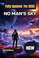 No Man's Sky Guide 2026: The Complete Masterclass for Galactic Survival, Wealth Creation, and Infinite Discovery in the Ever-Evolving Universe B0GWXXGFD4 Book Cover
