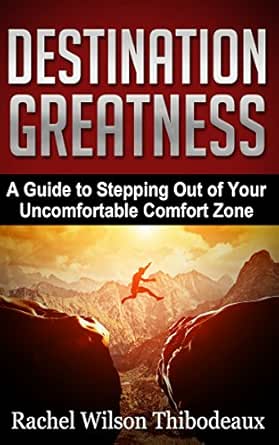 Destination Greatness: A Guide to Stepping Out of Your Uncomfortable Comfort Zone