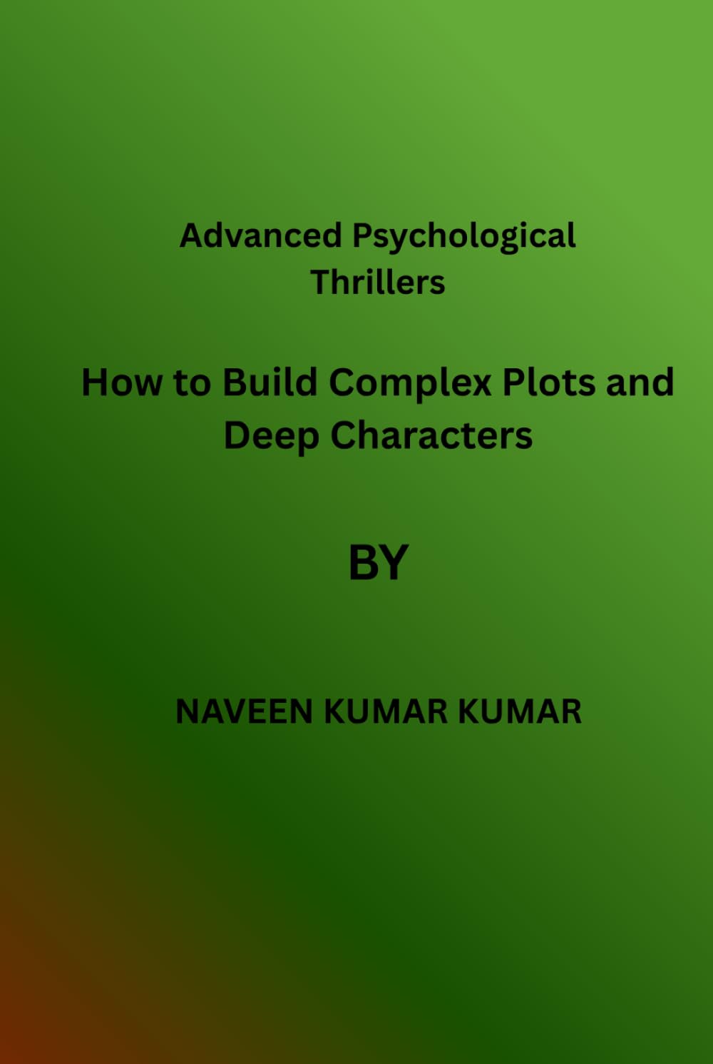 Advanced Psychological Thrillers: How to Build Complex Plots, Deep Characters, and Addictive Twists for Powerful Suspense Writing (Mastering Psychological Thrillers)
