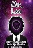 Mr. Leo: How To Seduce And Date The Leo Man (MEN OF THE ZODIAC Book 5)