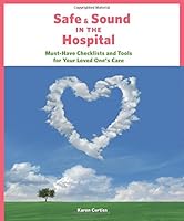 Safe & Sound in the Hospital: Must-Have Checklists and Tools for Your Loved One's Care 0615490646 Book Cover