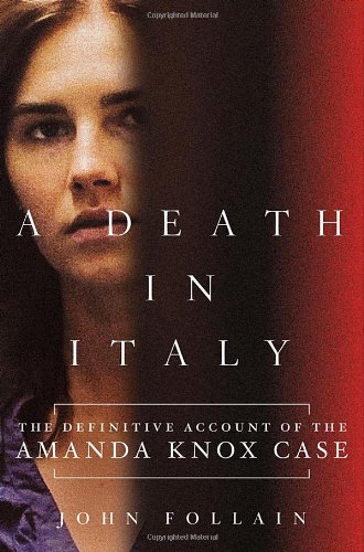 A Death in Italy: The Definitive Account of the Amanda Knox Case A Death in Italy: The Definitive Account of the Amanda Knox Case