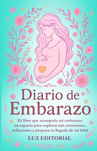 Diario de embarazo: El libro que acompaña mi embarazo: un espacio para explorar mis emociones , reflexiones y preparar la llegada de mi bebé