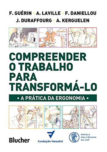 Compreender o Trabalho Para Transformá-lo: a Prática da Ergonomia