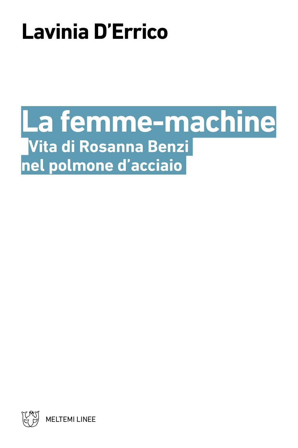La Femme-Machine. Vita Di Rosanna Benzi Nel Polmone D'acciaio - 4