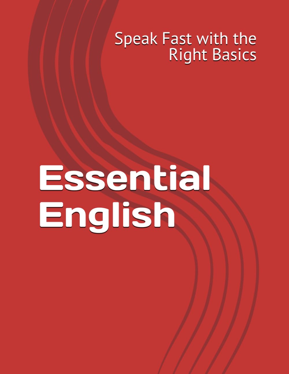 Essential English: Speak Fast with the Right Baics: Master Everyday English, Expressions, and Real Conversations