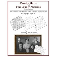 Family Maps of Pike County, Alabama, Deluxe Edition by Gregory A Boyd J.D.