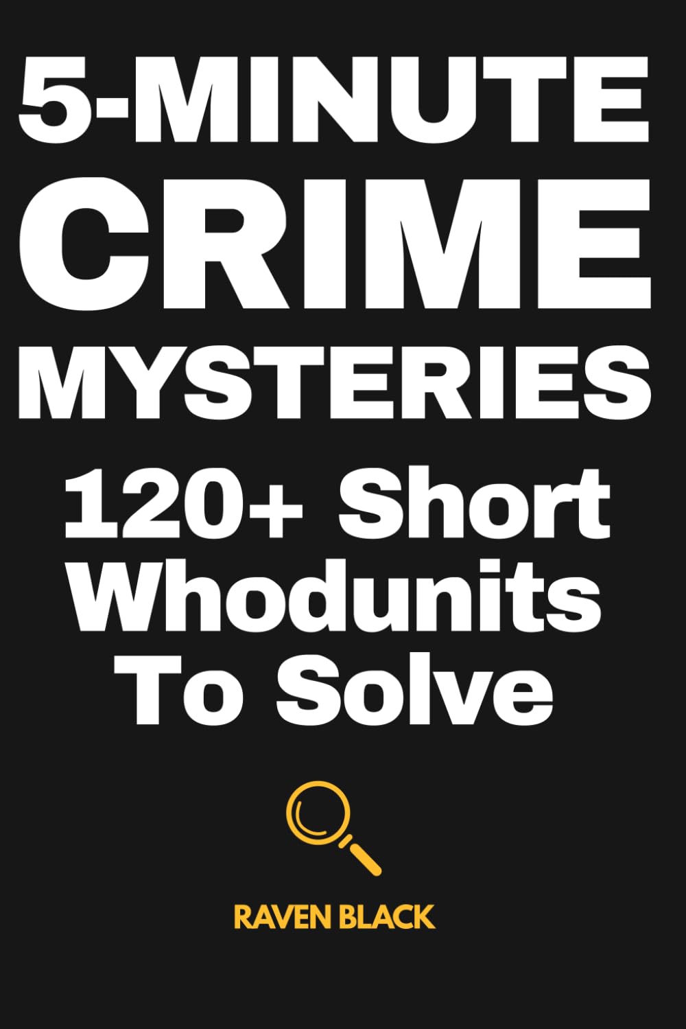 5-Minute Crime Mysteries: 120+ Short Whodunits to Solve | Test Your Detective Skills with Hidden Clues, Clever Twists, and Interactive Crime Puzzles (Crime Mysteries To Solve)