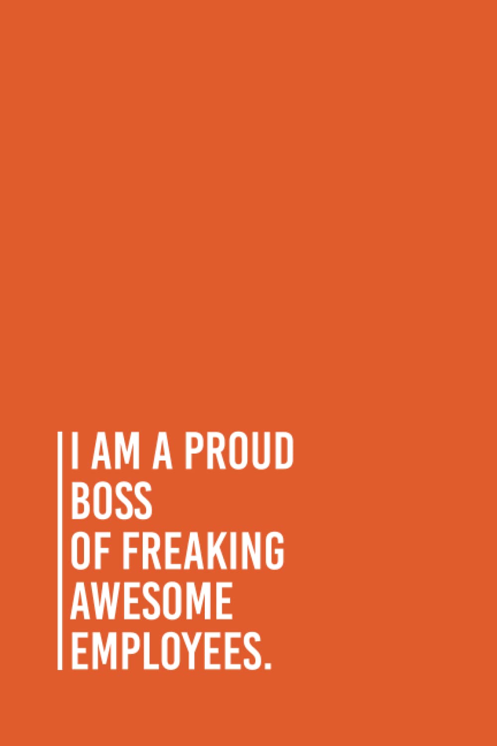 I am a Proud Boss of Freaking Awesome Employees.: Funny Gag Gift Notebook Journal For Co-workers, Friends and Family | 6x9 lined Notebook, 110 Pages (Funny Office Notebooks)