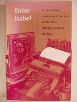 Hardcover Enter Isabel: The Herman Melville Correspondence of Clare Spark and Paul Metcalf Book