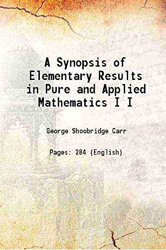 A Synopsis of Elementary Results in Pure and Applied Mathematics Volume I 1880: George ...