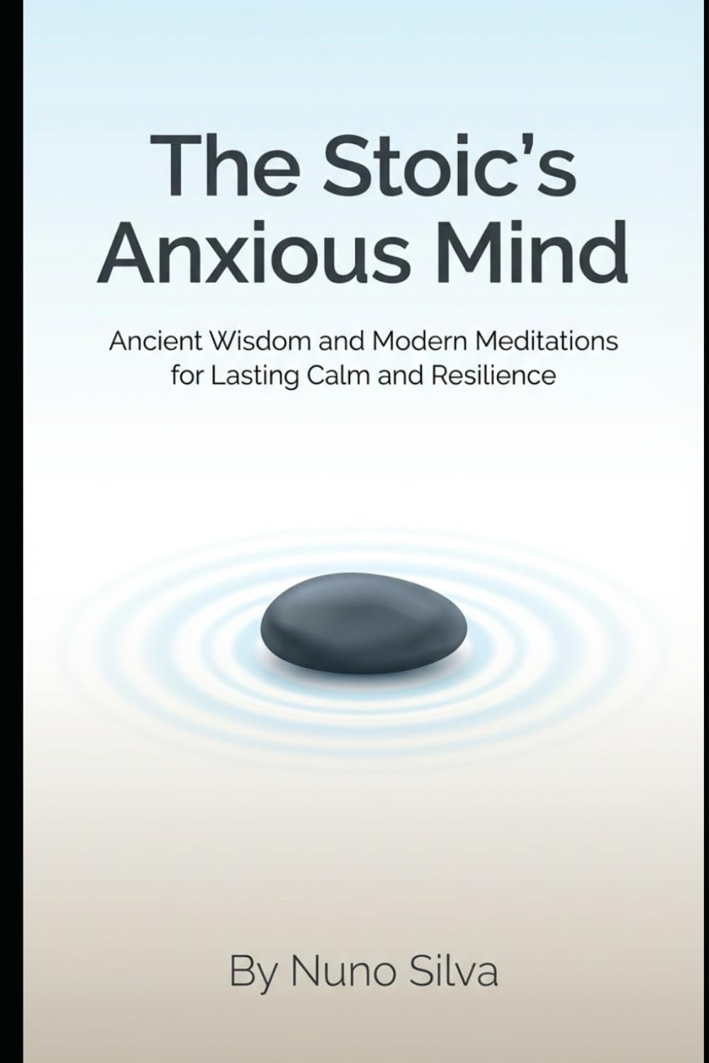 The Stoic's Anxious Mind: Ancient Wisdom and Modern Meditations for Lasting Calm and Resilience