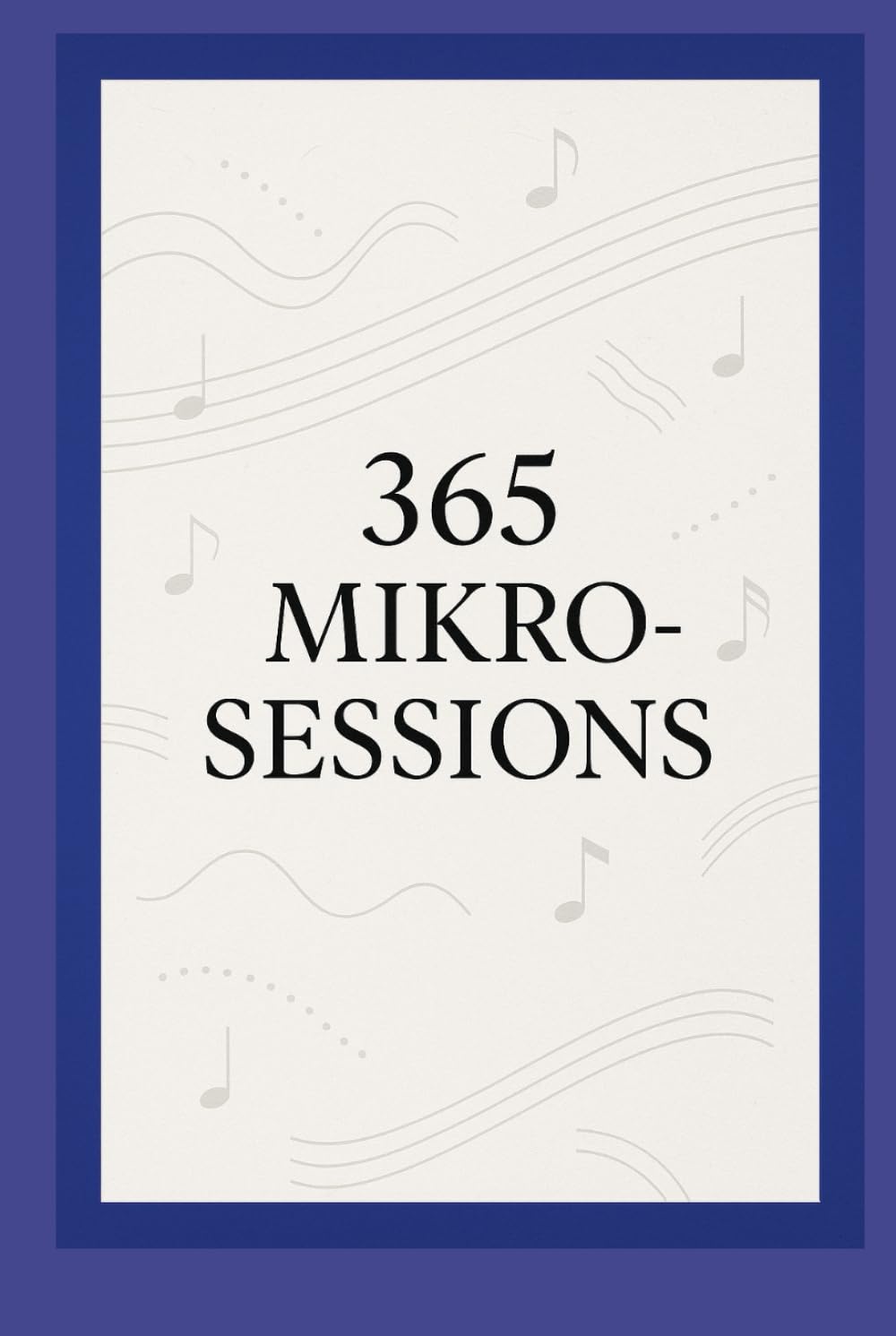 365 Mikro-Sessions: Ein Jahr tägliche Mini-Übungen für deinen musikalischen Fortschritt