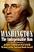 Washington: The Indispensable Man