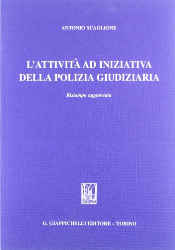 L'attività ad iniziativa della polizia giudiziaria. Appendice aggiornata con le nuove disposizioni relative a: giudice di pace, giusto processo, difesa di ufficio... L'attività ad iniziativa della polizia giudiziaria. Appendice aggiornata con le nuove disposizioni relative a: giudice di pace, giusto processo, difesa di ufficio...