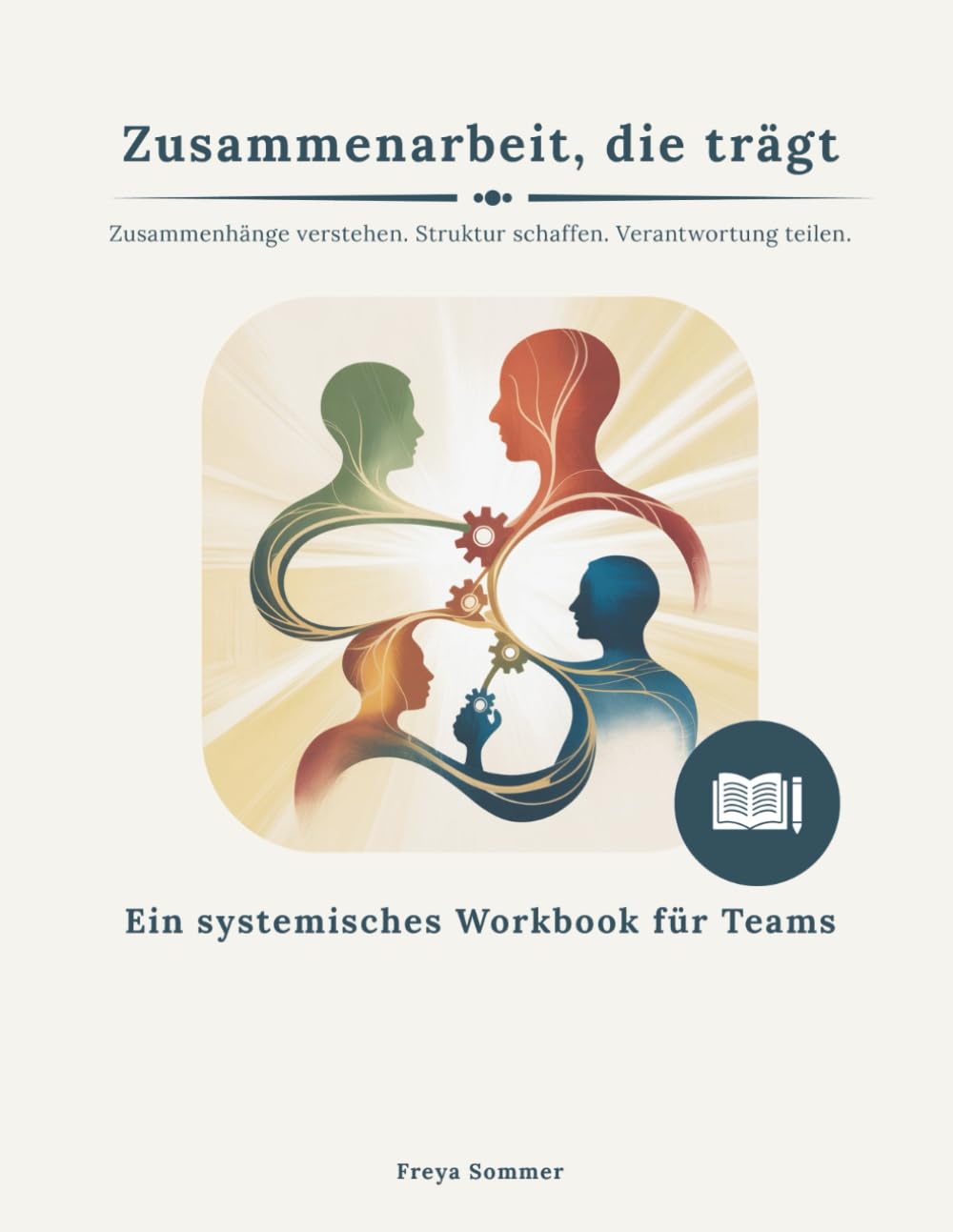 Zusammenarbeit, die trägt: Ein systemisches Workbook für Teams