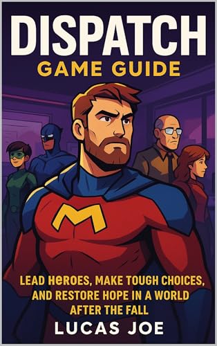 Dispatch game guide : Lead heroes, make tough choices, and restore hope in a world after the fall. (English Edition)