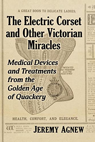 The Electric Corset and Other Victorian Miracles: Medical Devices...