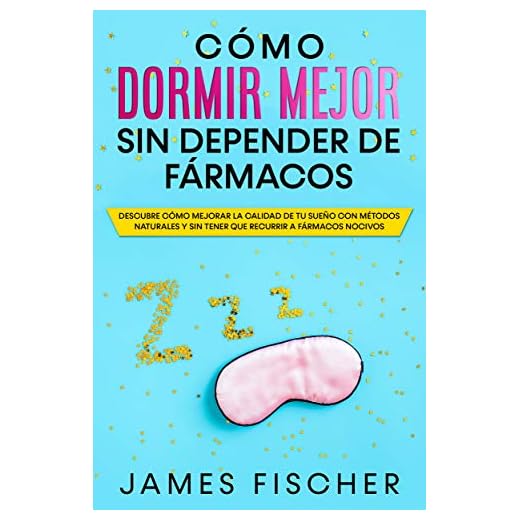Cómo Dormir Mejor sin Depender de Fármacos: Descubre Cómo Mejorar la Calidad de tu Sueño con Métodos Naturales y sin Tener que Recurrir a Fármacos Nocivos