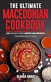 The Ultimate Macedonian Cookbook: 111 Dishes From North Macedonia To Cook Right Now (Balkan food Book 13)