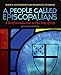 A People Called Episcopalians: A Brief Introduction to Our Way of Life, Revised Edition