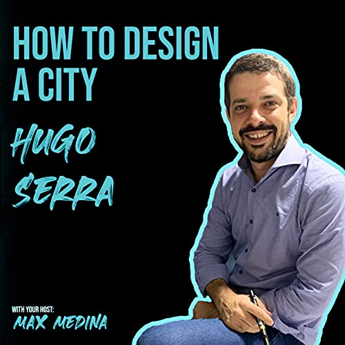 Ep4. Ft Hugo Serra / How to design a city