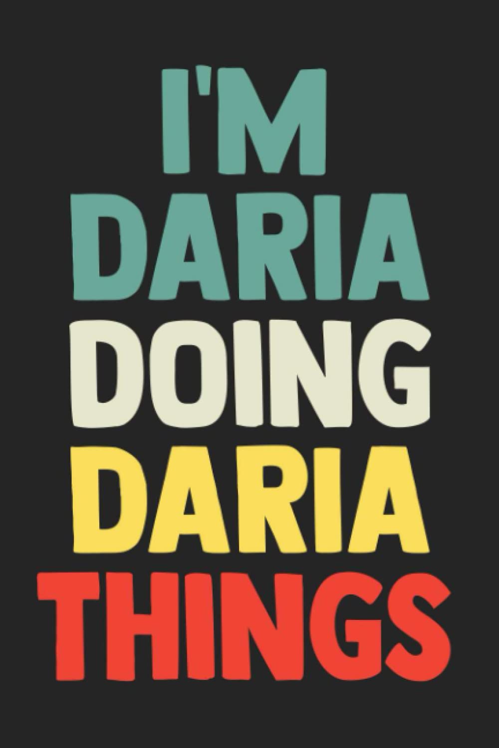 I'm Daria Doing Daria Things: Notebook Gift Daria name, Journal Personalized Gift for Daria , Gift Idea for Daria, 120 Pages