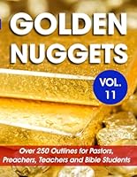 Golden Nuggets Vol. 11: Over 250 Outlines for Pastors, Preachers, Teachers and Bible Students B0CR5KPY9M Book Cover