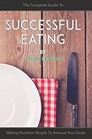 Successful Eating: Making Nutrition Simple to Achieve Your Goals (#BeMoreCommando) 1520619855 Book Cover