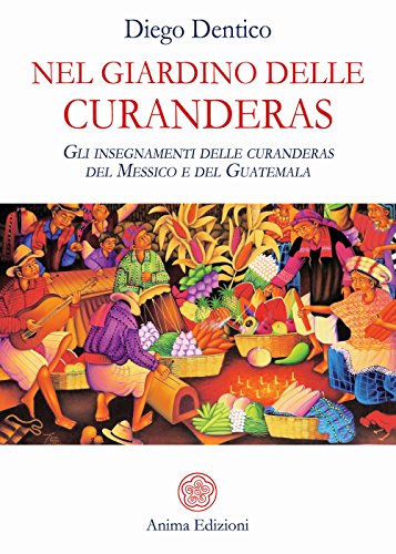 Nel giardino delle curanderas. Gli insegnamenti delle curanderas del Messico e del Guatem