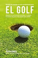Recetas de comidas de alto rendimiento para el Golf: Mejore el crecimiento muscular y reduzca el exceso de grasa mas rapido que antes! 1508873380 Book Cover