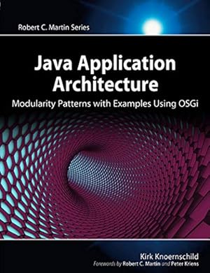 Java Application Architecture: Modularity Patterns with Examples Using OSGi (Robert C. Martin Series)