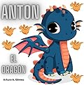 Antón el dragón: cuentos de animales felices (9) (Cuentos infantiles de animales felices)