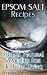 Epsom Salt Recipes: 30 DIY Natural Remedies for Healthy Living: (Natural Beauty Book, Homemade Recipes)