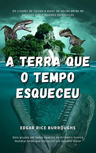 A Terra Que o Tempo Esqueceu (Caprona Livro 1) - Burroughs, Edgar Rice