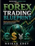 THE FOREX TRADING BLUEPRINT: Master Every Currency Pair, Trade with Personal Capital or Funded Accounts